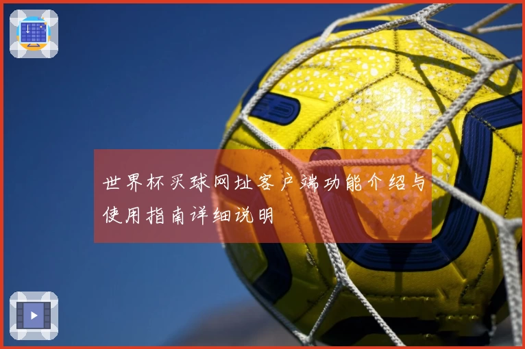 世界杯买球网址客户端功能介绍与使用指南详细说明