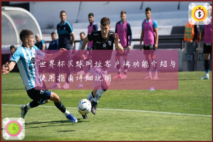 世界杯买球网址客户端功能介绍与使用指南详细说明